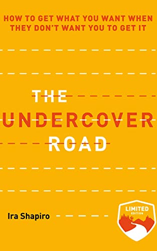 The Undercover Road: How to Get What You Want When They Don't Want You to Get It