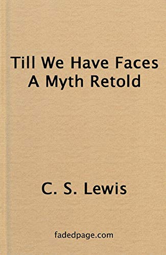 Till We Have Faces: A Myth Retold By C.S. Lewis