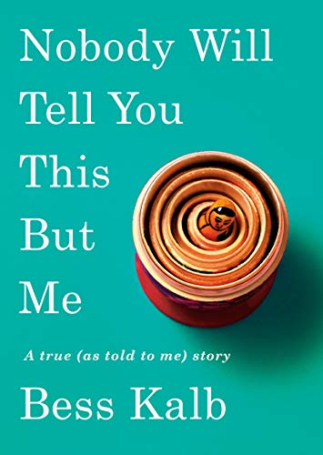 Nobody Will Tell You This But Me: A True (As Told to Me) Story