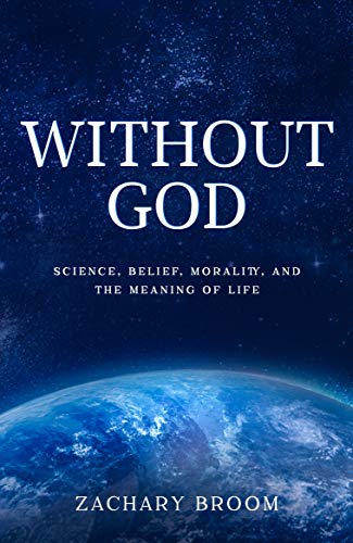 Without God: Science, Belief, Morality, and the Meaning of Life