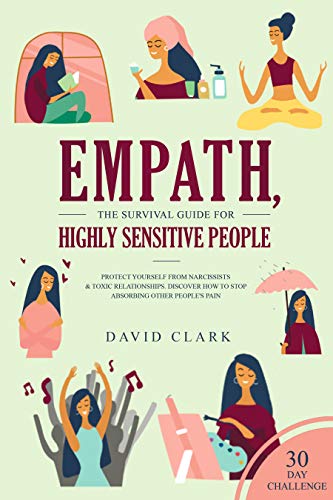 Empath, The Survival Guide for Highly Sensitive People: Protect Yourself From Narcissists & Toxic Relationships: Discover How to Stop Absorbing Other People's Pain + 30 Day Challenge