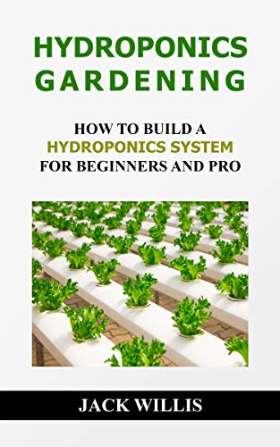 Hydroponics Gardening : How To Build A Hydroponics System For Beginners ...