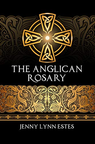 The Anglican Rosary: Going Deeper with God—Prayers and Meditations with the Protestant Rosary