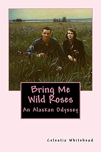 Bring Me Wild Roses: An Alaskan Odyssey