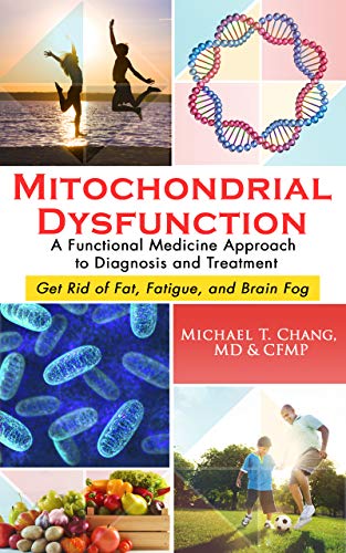 MITOCHONDRIAL DYSFUNCTION: A Functional Medicine Approach to Diagnosis and Treatment: Get Rid of Fat, Fatigue, and Brain Fog