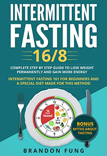 Intermittent Fasting 16/8: The complete step by step guide to lose ...