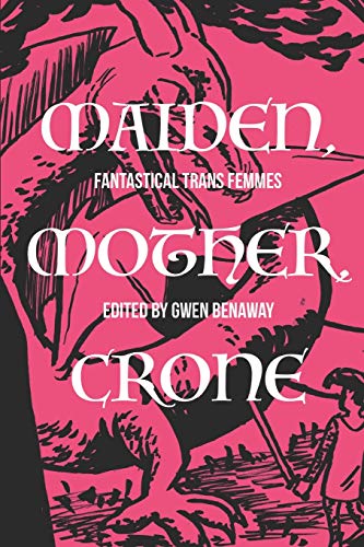 Maiden, Mother, Crone: Fantastical Trans Femmes