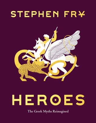 Heroes: The Greek Myths Reimagined (Stephen Fry's Great Mythology, #2)