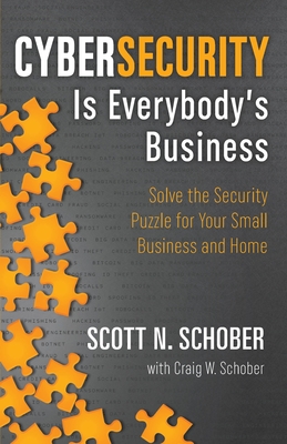 Cybersecurity Is Everybody's Business: Solve the Security Puzzle for Your Small Business and Home