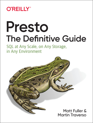 Presto: The Definitive Guide: SQL at Any Scale, on Any Storage, in Any ...