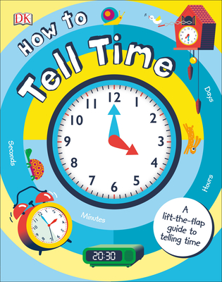 How to Tell Time: A Lift-the-Flap Guide to Telling Time by D.K ...