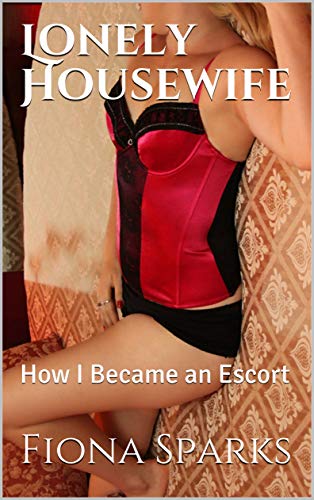 Lonely Housewife: Explicit Adult Erotica, How I Became an Escort