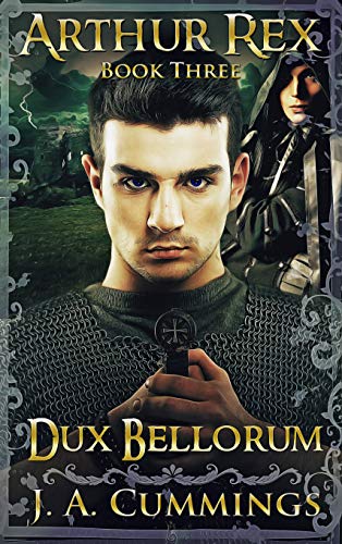 Arthur Rex: Dux Bellorum (Arthur Rex, #3) by J.A. Cummings | Goodreads