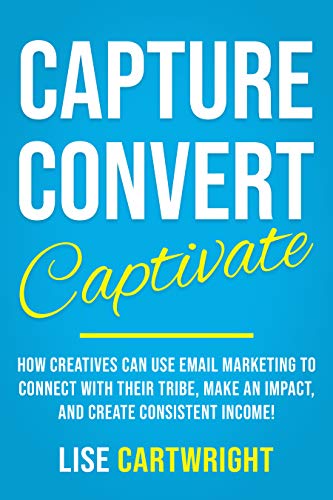 Capture, Convert, Captivate: How Creatives Can Use Email Marketing To ...