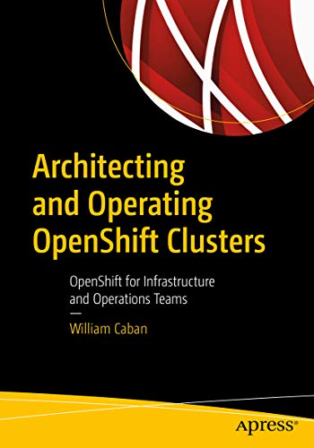 Architecting and Operating OpenShift Clusters: OpenShift for ...