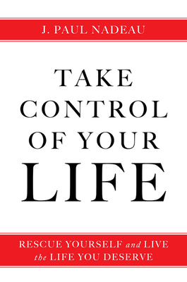 Take Control: Rescue Yourself and Live the Life You Deserve by J. Paul ...