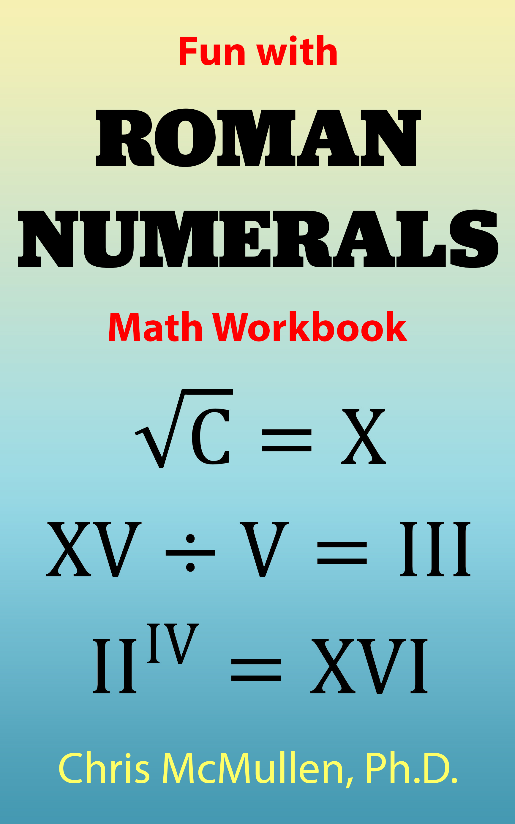 Fun with Roman Numerals Math Workbook by Chris McMullen Goodreads