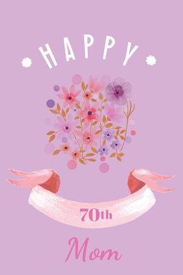 70th Birthday Wishes For Mom Happy 70Th Mom: Notebook Journal Diary. For Your Mother On Her Special  Birthday By Not A Book | Goodreads