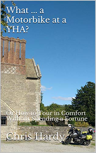 What ... a Motorbike at a YHA?: Or How to Tour in Comfort Without Spending a Fortune