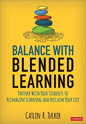Balance with Blended Learning: Partner with Your Students to Reimagine Learning and Reclaim Your Life
