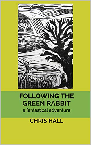 Following the Green Rabbit: a fantastical adventure by Chris Hall ...