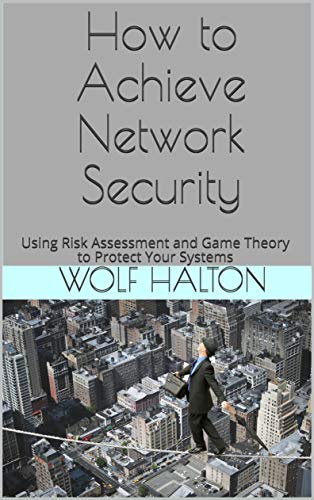 How to Achieve Network Security: Using Risk Assessment and Game Theory ...