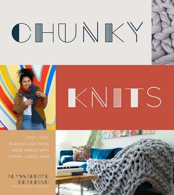 Chunky Knits: Cozy Hats, Scarves and More Made Simple with Extra-Large Yarn