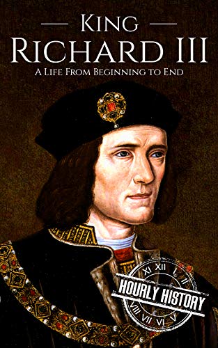 King Richard III: A Life from Beginning to End