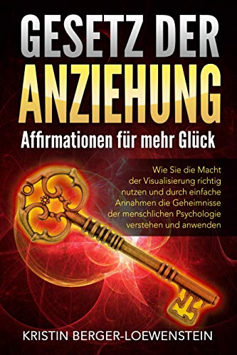 GESETZ DER ANZIEHUNG - Affirmationen für mehr Glück: Wie Sie die Macht