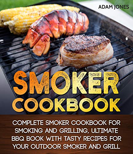 Smoker Cookbook: Complete Smoker Cookbook for Smoking and Grilling ...
