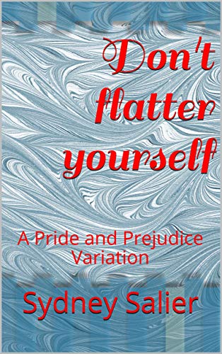 Don't flatter yourself: A Pride and Prejudice Variation
