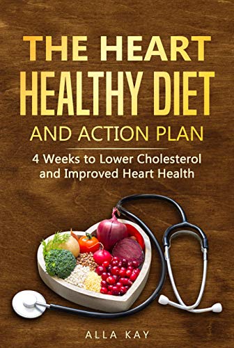 The Heart Healthy Diet and Action Plan: 4 Weeks to Lower Cholesterol and Improved Heart Health (menu for a month: breakfast, lunch, dinner, snaсk)