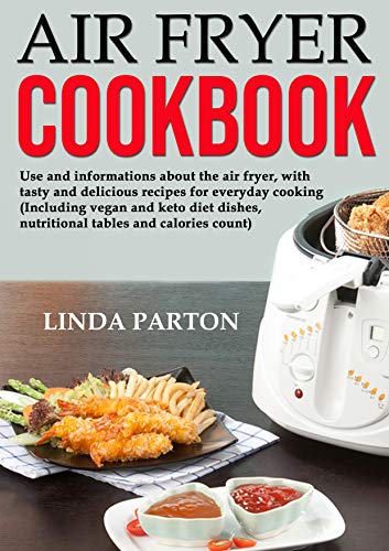 Air Fryer Cookbook: Use and informations about the air fryer, with