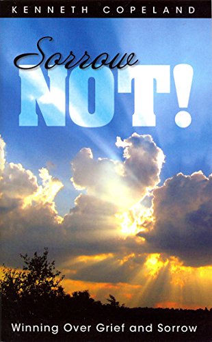 Sorrow Not: Winning Over Grief and Sorrow