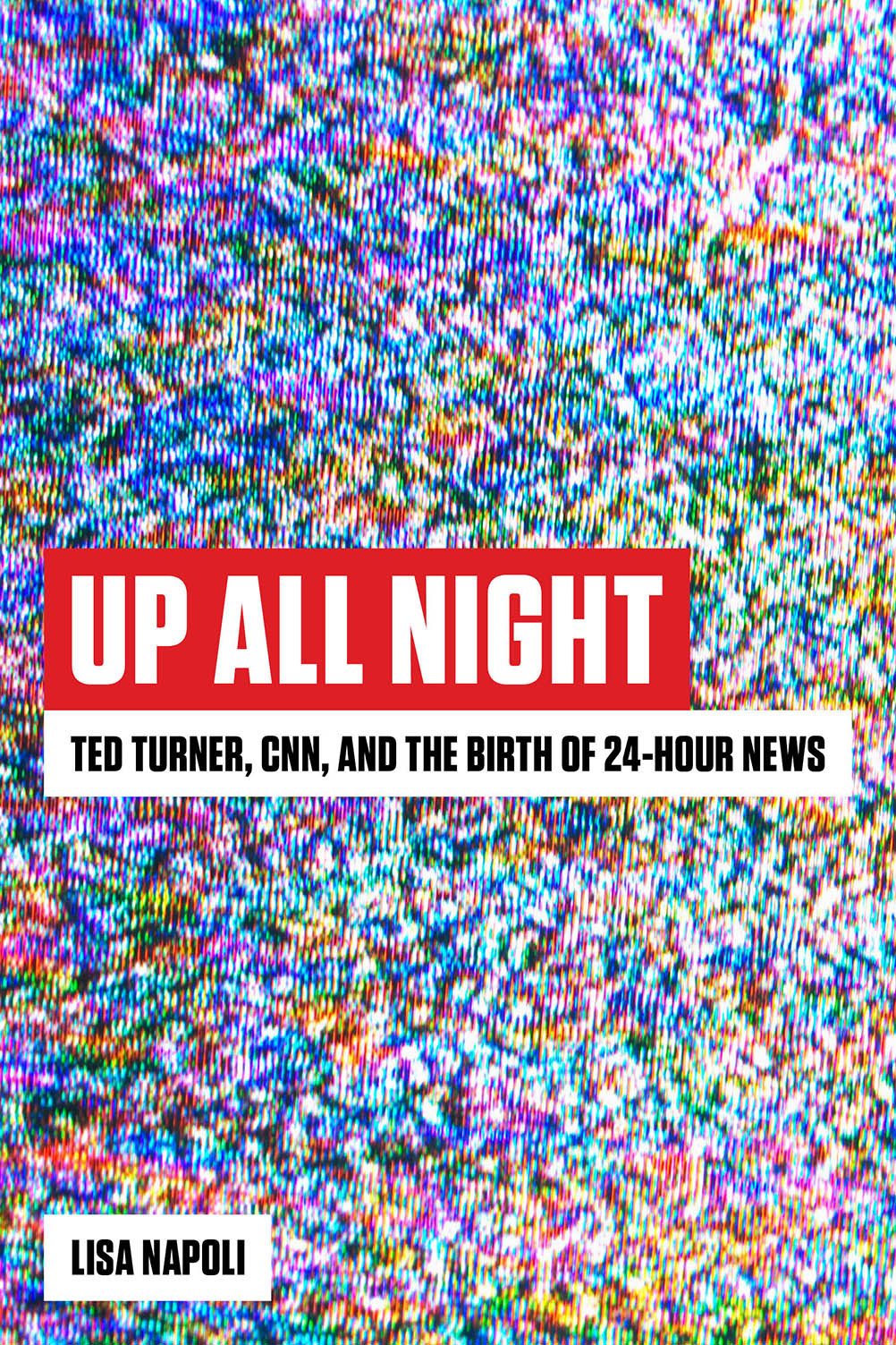Up All Night: Ted Turner, CNN, and the Birth of 24-Hour News