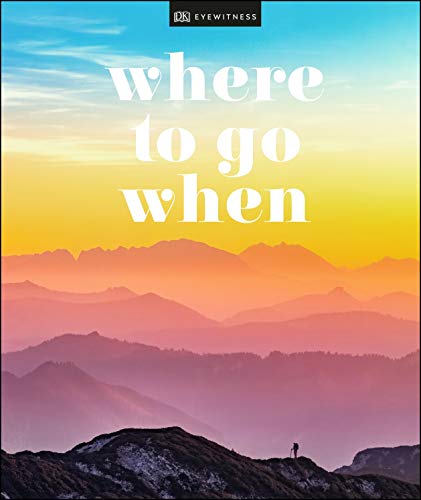 Where To Go When: Unforgettable Trips for Every Month (DK Eyewitness Travel Guide)