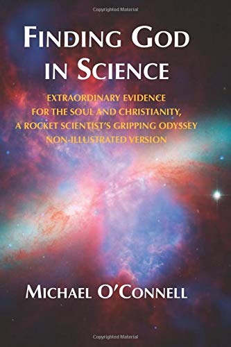 Finding God In Science: The Extraordinary Evidence For The Soul And Christianity, A Rocket Scientist’s Gripping Odyssey - Non-Illustrated