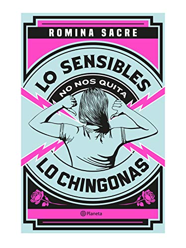 Lo sensibles no nos quita lo chingonas