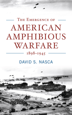 The Emergence of American Amphibious Warfare 1898–1945 book cover