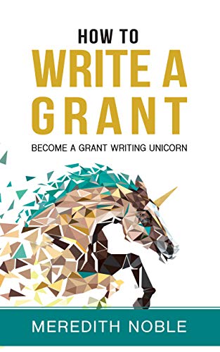 How to Write a Grant: Become a Grant Writing Unicorn by Meredith 