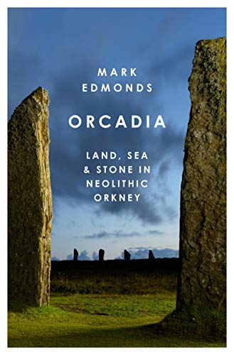 Orcadia: Land, Sea and Stone in Neolithic Orkney