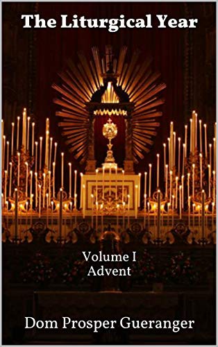 The Liturgical Year: Volume I - Advent