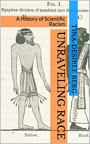 Unraveling Race: A History of Scientific Racism by Tina-Desiree Berg