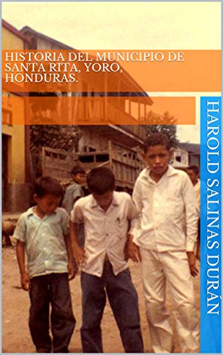 Historia del Municipio de Santa Rita, Yoro, Honduras, C.A by Harold