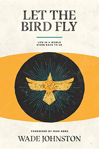 Let the Bird Fly: Life in a World Given Back to Us
