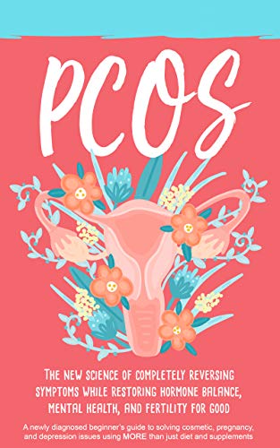 PCOS: The New Science of Completely Reversing Symptoms While Restoring Hormone Balance, Mental Health, and Fertility For Good