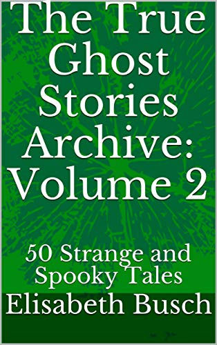 The True Ghost Stories Archive: Volume 2: 50 Strange and Spooky Tales
