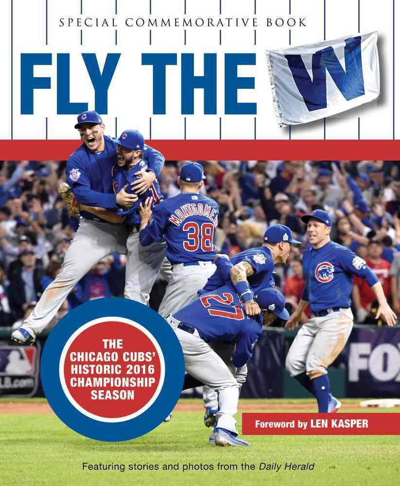 Fly the W: The Chicago Cubs' Historic 2016 Championship Season by Daily