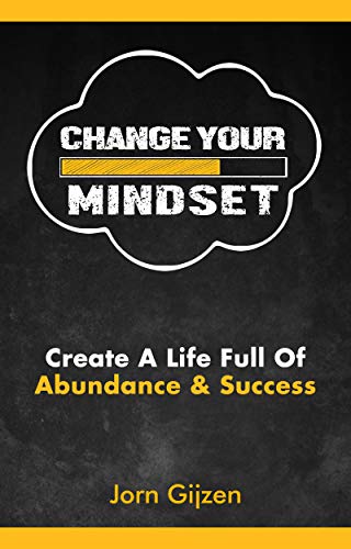 Mindset: Change Your Mindset: 7 Easy and Practical Steps to Create a ...