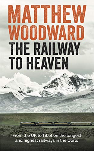 The Railway to Heaven: From the U.K. to Tibet on the longest and highest railways in the world